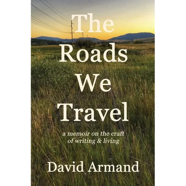 The Roads We Travel: A Memoir on the Craft of Writing and Living