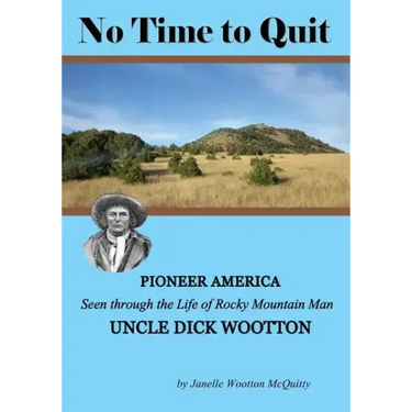 No Time to Quit: Pioneer America Seen through the Life of Rocky Mountain Man Uncle Dick Wootton