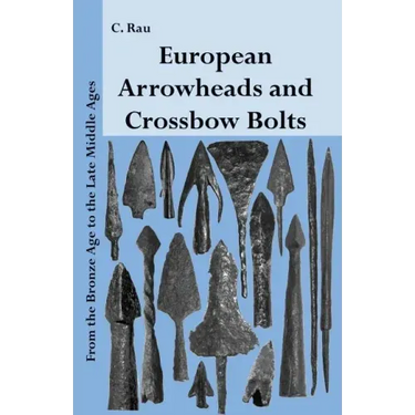 European Arrowheads and Crossbow Bolts: From the Bronze Age to the Late Middle Ages