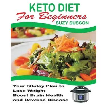 Keto Diet for Beginners: Your 30-Day Plan to Lose Weight, Boost Brain Health and Reverse Disease