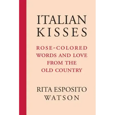 Italian Kisses: Rose-Colored Words and Love from the Old Country
