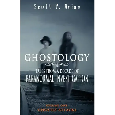 Ghostology: Ghostly Attacks: Tales from a Decade of Paranormal Investigation