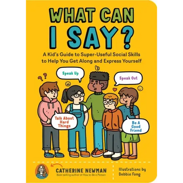 What Can I Say?: A Kid's Guide to Super-Useful Social Skills to Help You Get Along and Express Yourself; Speak Up, Speak Out, Talk abou