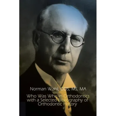 Who Was Who in Orthodontics with a Selected Bibliography of Orthodontic History
