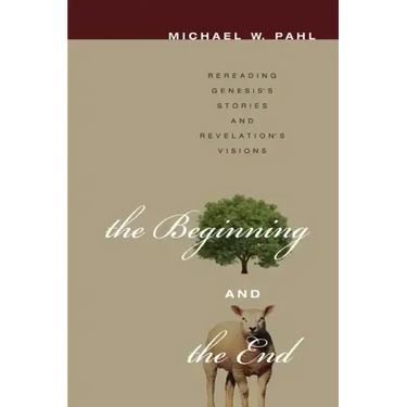 The Beginning and the End: Rereading Genesis's Stories and Revelation's Visions