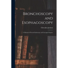 Bronchoscopy and Esophagoscopy: A Manual of Peroral Endoscopy and Laryngeal Surgery