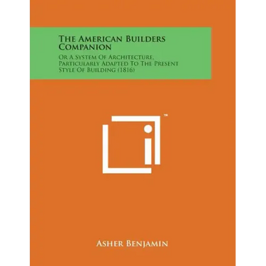The American Builders Companion: Or a System of Architecture, Particularly Adapted to the Present Style of Building (1816)