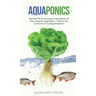 Aquaponics: Raising Fish & Growing an Abundance of Tasty, Organic Vegetables - Without the Confusion & Cycling Problems!