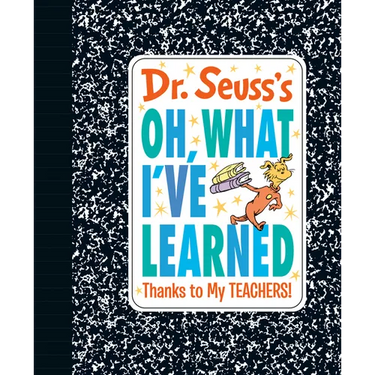 Dr. Seuss's Oh, What I've Learned: Thanks to My Teachers!