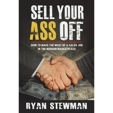 Sell Your Ass Off: How to Make the Most of a Sales Job in the Marketplace
