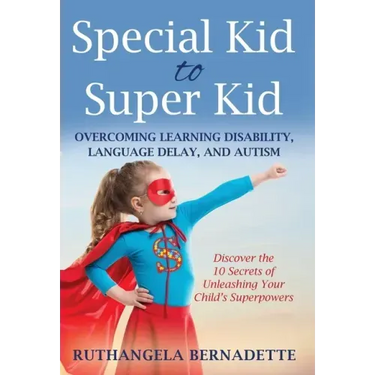 Special Kid to Super Kid: Overcoming Learning Disability, Language Delay, and Autism