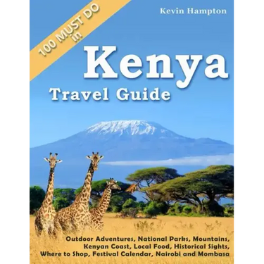 Kenya Travel Guide: Outdoor Adventures, National Parks, Mountains, Kenyan Coast, Local Food, Historical Sights, Where to Shop, Festival Ca