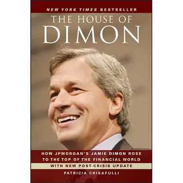 The House of Dimon: How Jpmorgan's Jamie Dimon Rose to the Top of the Financial World