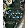 Carolina Catch: Cooking North Carolina Fish and Shellfish from Mountains to Coast