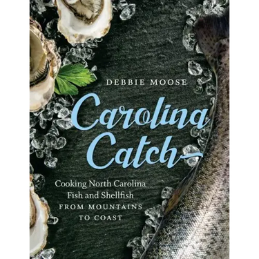 Carolina Catch: Cooking North Carolina Fish and Shellfish from Mountains to Coast