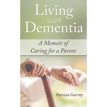 Living with Dementia a Memoir of Caring for a Parent
