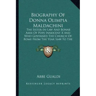 Biography of Donna Olimpia Maldachini: The Sister-In-Law and Bonne Amie of Pope Innocent X and Who Governed the Church of Rome from the Year 1644 to t