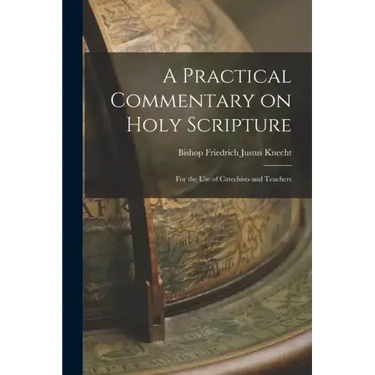 A Practical Commentary on Holy Scripture: For the use of Catechists and Teachers