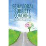 Behavioral Sobriety Coaching: Helping Others Through Recovery