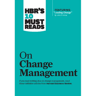 Hbr's 10 Must Reads on Change Management (Including Featured Article Leading Change, by John P. Kotter)