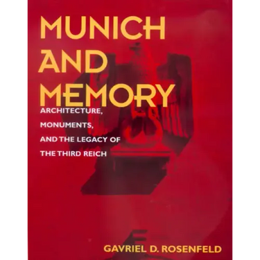 Munich and Memory: Architecture, Monuments, and the Legacy of the Third Reich Volume 22