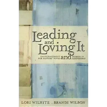 Leading and Loving It: Encouragement for Pastors' Wives and Women in Leadership