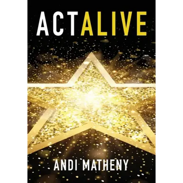 Act ALIVE: The Essential Guide to Igniting and Sustaining Your Working Actor Career