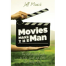 Movies Make the Man: The Hollywood Guide to Life, Love, and Faith for Young Men