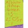 All That is Not Given is Lost