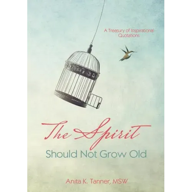 The Spirit Should Not Grow Old: A Treasury of Inspirational Quotations