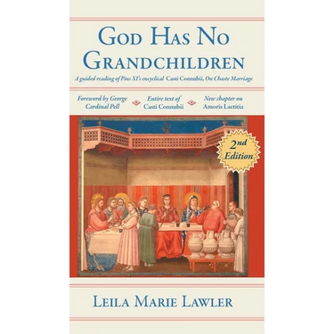 God Has No Grandchildren: A Guided Reading of Pope Pius XI's Encyclical "Casti Connubii" (On Chaste Marriage) - 2nd Edition