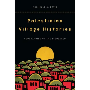 Palestinian Village Histories: Geographies of the Displaced