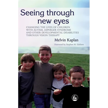 Seeing Through New Eyes: Changing the Lives of Children with Autism, Asperger Syndrome and Other Developmental Disabilities Through Vision Ther