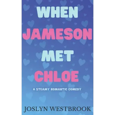 When Jameson Met Chloe: A Steamy Romantic Comedy