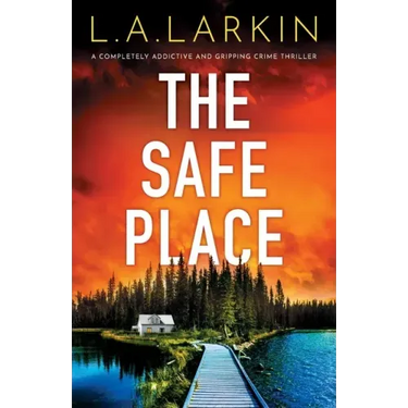 The Safe Place: A completely addictive and gripping crime thriller