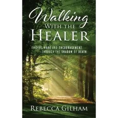 Walking With The Healer: Finding Hope And Encouragement Through The Shadow of Death