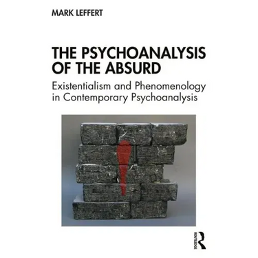 The Psychoanalysis of the Absurd: Existentialism and Phenomenology in Contemporary Psychoanalysis