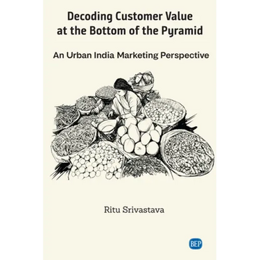 Decoding Customer Value at the Bottom of the Pyramid: An Urban India Marketing Perspective