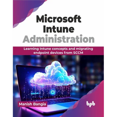 Microsoft Intune Administration: Learning Intune concepts and migrating endpoint devices from SCCM (English Edition)