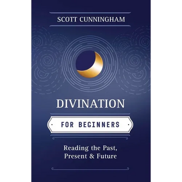 Divination for Beginners: Reading the Past, Present & Future