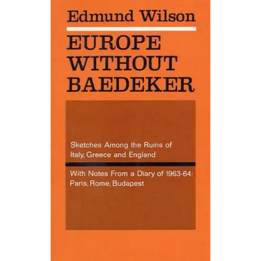Europe Without Baedeker: Sketches Among the Ruins of Italy, Greece and England, with Notes from a Diary of 1963-64: Paris, Rome, Budapest