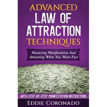 Advanced Law of Attraction Techniques: Mastering Manifestation and Attracting What You Want Fast!