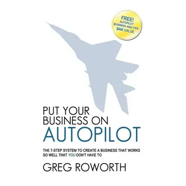 Put Your Business on Autopilot: The 7-Step System to Create a Business That Works So Well That You Don't Have to