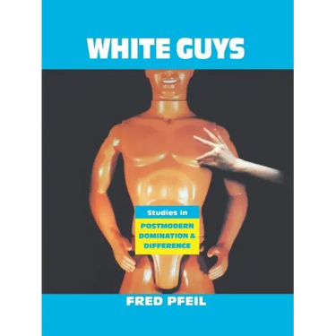 White Guys: Studies in Postmodern Domination and Difference