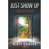 Just Show Up: A Journey with God to Hear His Voice and Experience the BIG & MORE