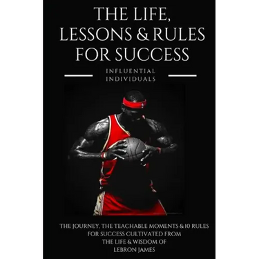 Lebron James: The Life, Lessons & Rules for Success
