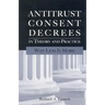 Antitrust Consent Decrees in Theory and Practice:: Why Less Is More
