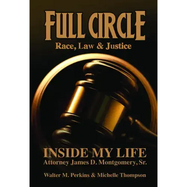 Full Circle - Race, Law & Justice: Inside My Life: Attorney James D. Montgomery, Sr.
