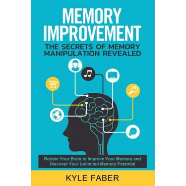 Memory Improvement - The Secrets of Memory Manipulation Revealed: Retrain Your Brain to Improve Your Memory and Discover Your Unlimited Memory Potenti