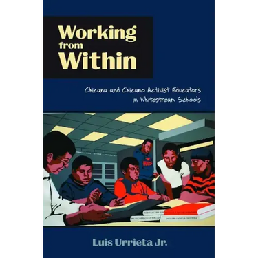 Working from Within: Chicana and Chicano Activist Educators in Whitestream Schools